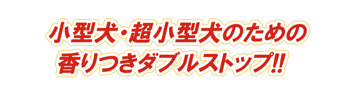 小型犬・超小型犬のための香りつきダブルストップ!!